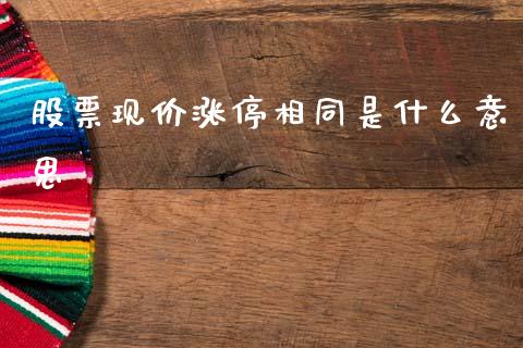 股票现价涨停相同是什么意思_https://wap.fcdydaikuan.com_期货品种_第1张