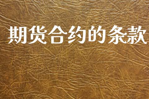 期货合约的条款_https://wap.fcdydaikuan.com_期货品种_第1张
