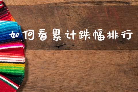 如何看累计跌幅排行_https://wap.fcdydaikuan.com_理财顾问_第1张