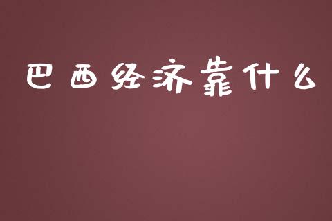 巴西经济靠什么_https://wap.fcdydaikuan.com_投资策略_第1张