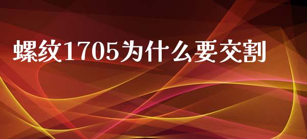 螺纹1705为什么要交割_https://wap.fcdydaikuan.com_投资策略_第1张