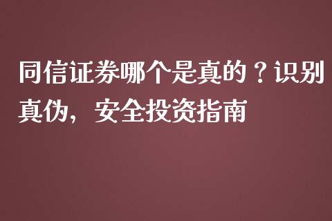 同信证券哪个是真的？识别真伪，安全投资指南_https://wap.fcdydaikuan.com_理财顾问_第1张