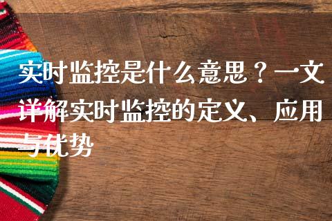 实时监控是什么意思?一文详解实时监控的定义、应用与优势_新股数据_第1张_国际投资_理财顾问_投资策略_金融机构 实时监控是什么意思?一文详解实时监控的定义、应用与优势_https://wap.fcdydaikuan.com_新股数据_第1张