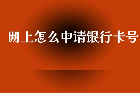 网上怎么申请银行卡号_https://wap.fcdydaikuan.com_金融机构_第1张