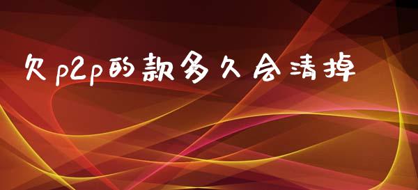 欠p2p的款多久会清掉_https://wap.fcdydaikuan.com_投资策略_第1张
