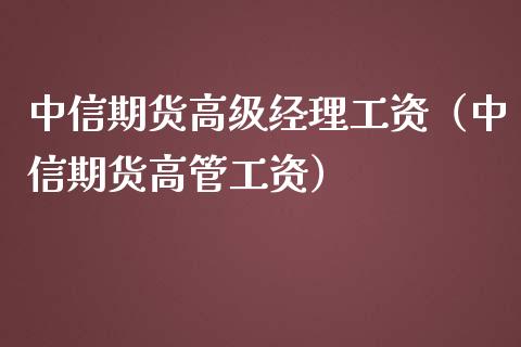 中信期货高级经理工资(中信期货高管工资)_投资策略_第1张_国际投资_理财顾问_投资策略_金融机构 中信期货高级经理工资(中信期货高管工资)_https://wap.fcdydaikuan.com_投资策略_第1张