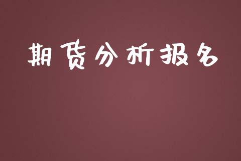 期货分析报名_https://wap.fcdydaikuan.com_国际投资_第1张