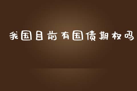 我国目前有国债期权吗_https://wap.fcdydaikuan.com_理财顾问_第1张