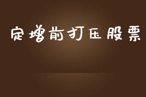 定增前打压股票_https://wap.fcdydaikuan.com_金融机构_第1张