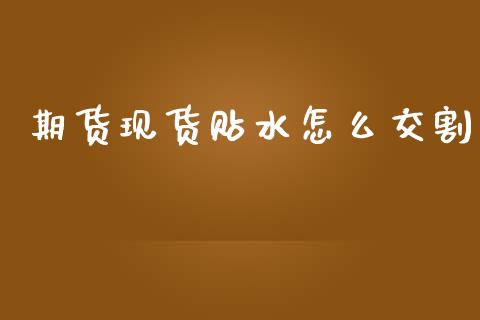 期货现货贴水怎么交割_https://wap.fcdydaikuan.com_期货品种_第1张