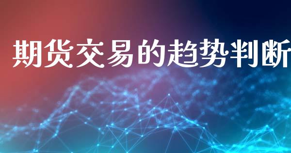 期货交易的趋势判断_https://wap.fcdydaikuan.com_金融机构_第1张