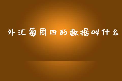 外汇每周四的数据叫什么_https://wap.fcdydaikuan.com_国际投资_第1张