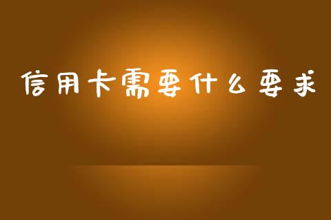 信用卡需要什么要求_https://wap.fcdydaikuan.com_国际投资_第1张