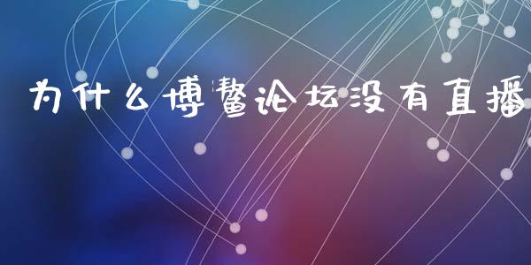 为什么博鳌论坛没有直播_https://wap.fcdydaikuan.com_新股数据_第1张