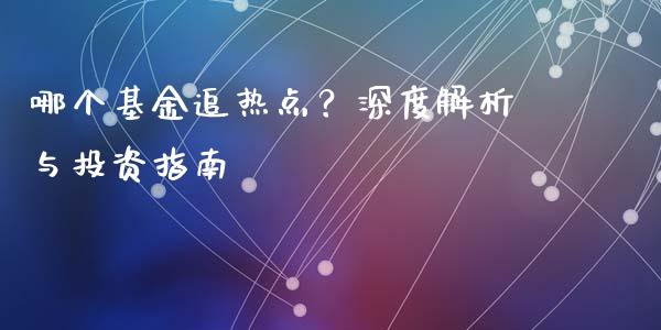 哪个基金追热点？深度解析与投资指南_https://wap.fcdydaikuan.com_国际投资_第1张