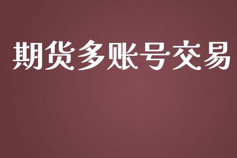 期货多账号交易_https://wap.fcdydaikuan.com_新股数据_第1张