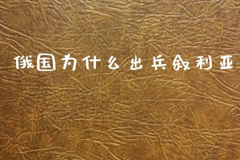俄国为什么出兵叙利亚_https://wap.fcdydaikuan.com_期货品种_第1张