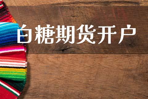 白糖期货开户_https://wap.fcdydaikuan.com_理财顾问_第1张