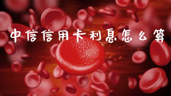 中信信用卡利息怎么算_https://wap.fcdydaikuan.com_新股数据_第1张