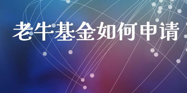 老牛基金如何申请_https://wap.fcdydaikuan.com_投资策略_第1张