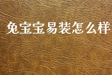 兔宝宝易装怎么样_https://wap.fcdydaikuan.com_理财顾问_第1张