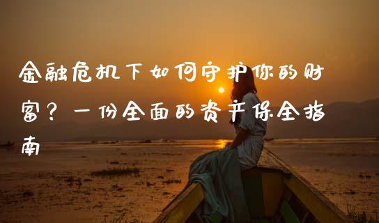 金融危机下如何守护你的财富？一份全面的资产保全指南_https://wap.fcdydaikuan.com_投资策略_第1张