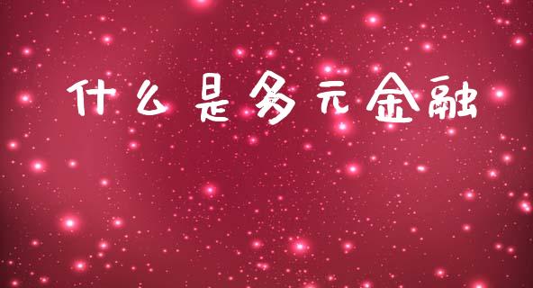 什么是多元金融_https://wap.fcdydaikuan.com_投资策略_第1张
