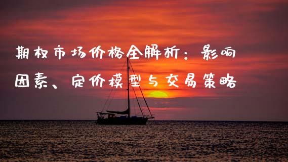 期权市场价格全解析:影响因素、定价模型与交易策略_期货品种_第1张_国际投资_理财顾问_投资策略_金融机构 期权市场价格全解析:影响因素、定价模型与交易策略_https://wap.fcdydaikuan.com_期货品种_第1张