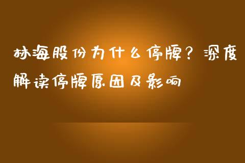 林海股份为什么停牌？深度解读停牌原因及影响_https://wap.fcdydaikuan.com_理财顾问_第1张