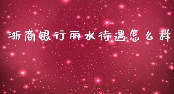 浙商银行丽水待遇怎么样_https://wap.fcdydaikuan.com_投资策略_第1张