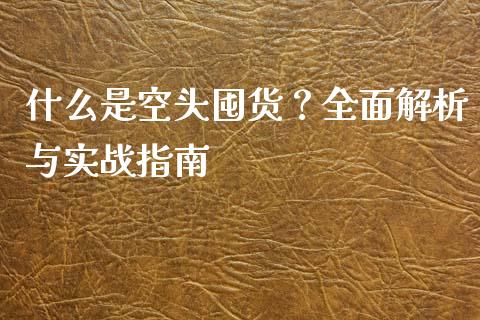 什么是空头囤货？全面解析与实战指南_https://wap.fcdydaikuan.com_国际投资_第1张