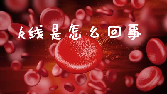 k线是怎么回事_https://wap.fcdydaikuan.com_新股数据_第1张