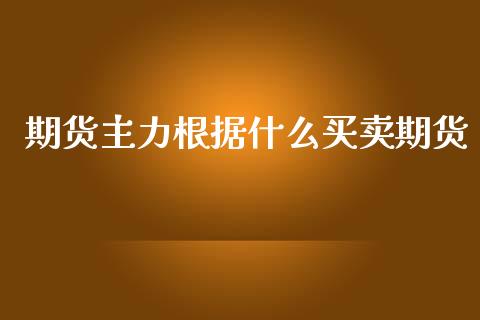 期货主力根据什么买卖期货_https://wap.fcdydaikuan.com_国际投资_第1张