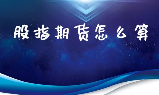 股指期货怎么算_https://wap.fcdydaikuan.com_金融机构_第1张