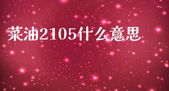 菜油2105什么意思_https://wap.fcdydaikuan.com_期货品种_第1张