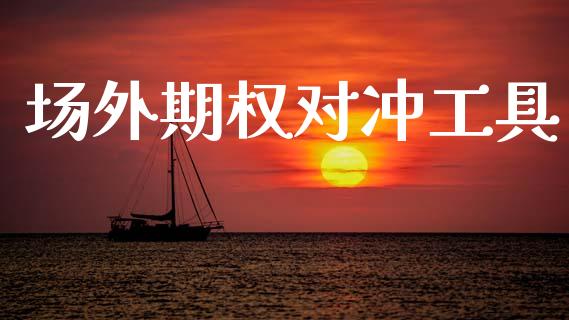 场外期权对冲工具_https://wap.fcdydaikuan.com_期货品种_第1张