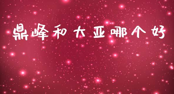 鼎峰和大亚哪个好_https://wap.fcdydaikuan.com_新股数据_第1张