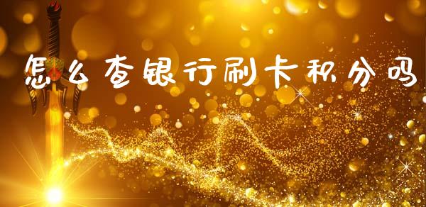 怎么查银行刷卡积分吗_https://wap.fcdydaikuan.com_理财顾问_第1张