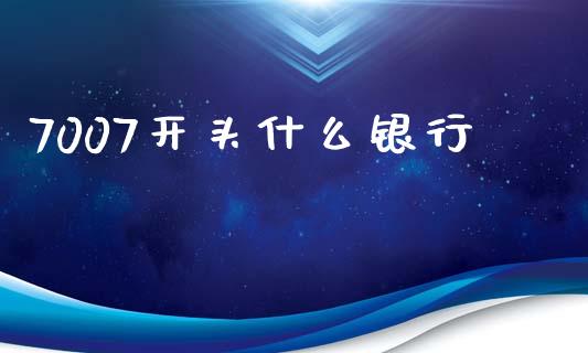 7007开头什么银行_https://wap.fcdydaikuan.com_期货品种_第1张