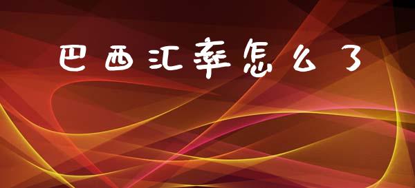 巴西汇率怎么了_https://wap.fcdydaikuan.com_投资策略_第1张