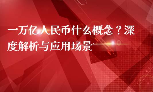 一万亿人民币什么概念？深度解析与应用场景_https://wap.fcdydaikuan.com_新股数据_第1张