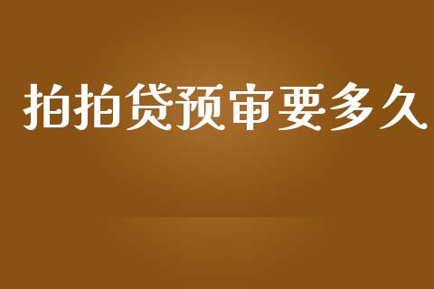 拍拍贷预审要多久_https://wap.fcdydaikuan.com_理财顾问_第1张