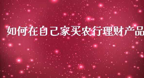 如何在自己家买农行理财产品_https://wap.fcdydaikuan.com_理财顾问_第1张