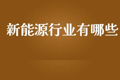 新能源行业有哪些_https://wap.fcdydaikuan.com_金融机构_第1张
