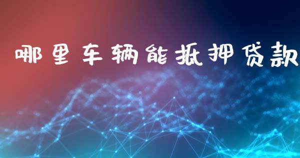 哪里车辆能抵押贷款_https://wap.fcdydaikuan.com_期货品种_第1张