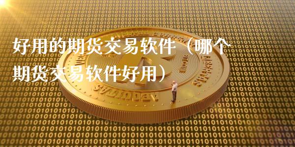好用的期货交易软件(哪个期货交易软件好用)_新股数据_第1张_国际投资_理财顾问_投资策略_金融机构 好用的期货交易软件(哪个期货交易软件好用)_https://wap.fcdydaikuan.com_新股数据_第1张