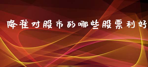降准对股市的哪些股票利好_https://wap.fcdydaikuan.com_国际投资_第1张