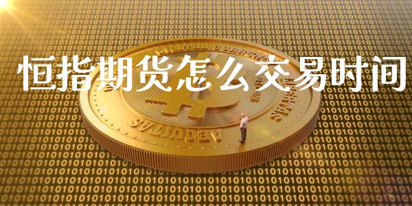 恒指期货怎么交易时间_https://wap.fcdydaikuan.com_新股数据_第1张