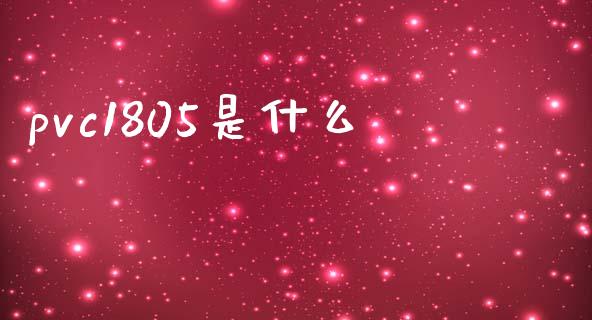 pvc1805是什么_https://wap.fcdydaikuan.com_新股数据_第1张