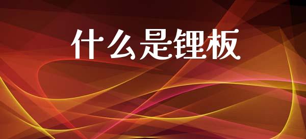 什么是锂板_https://wap.fcdydaikuan.com_新股数据_第1张